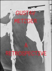 Gustav Metzger. Act or perish! A retrospective. Ediz. illustrata