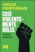 Così violentemente dolce. Lettere politiche