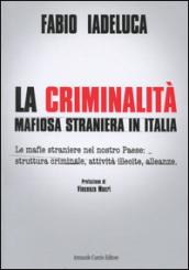 La criminalità mafiosa straniera in Italia. Le mafie straniere nel nostro paese: struttura criminale, attività illecite, alleanze