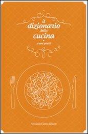 Il dizionario della cucina. Primi piatti