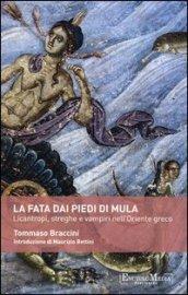 La fata dai piedi di mula. Licantropi, streghe e vampi nell'Oriente greco