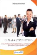 Il marketing etico. Sviluppare il proprio potenziale e predisporsi al successo privilegiando i valori