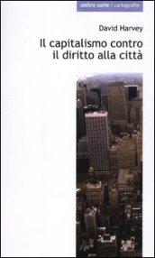 Il capitalismo contro il diritto alla città. Neoliberalismo, urbanizzazione , resistenze