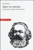 Agire in comune. Antropologia e politica nell'ultimo Marx