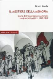 Il mestiere della memoria. Storia dell'Associazione nazionale ex deportati politici, 1945-2010