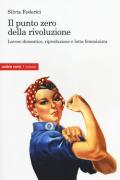 Il punto zero della rivoluzione. Lavoro domestico, riproduzione e lotta femminista