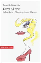 Corpi ad arte. La drag queen e l'illusoria consistenza del genere