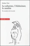 Lo schermo, l'Alzheimer, lo Zombie. Tre metafore del XXI secolo