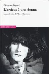 L' artista è una donna. La modernità di Marcel Duchamp