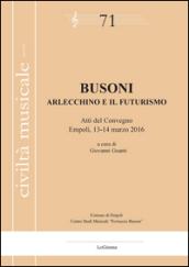 Busoni. Arlecchino e il Futurismo. Atti del Convegno (Empoli, 13-14 marzo 2016)