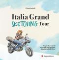 Italia grand sketching tour. Disegni e racconti del mio viaggio in motocicletta alla scoperta del Bel Paese. Ediz. illustrata