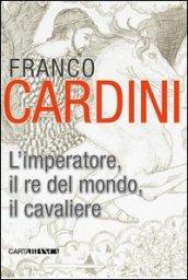 L'imperatore, il re del mondo, il cavaliere: .