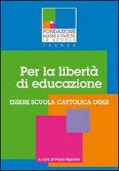 Per la libertà di educazione. Essere scuola cattolica oggi