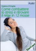 Come combattere lo stress e ritrovare il relax in 12 mosse. CD Audio formato MP3