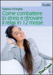 Come combattere lo stress e ritrovare il relax in 12 mosse. CD Audio formato MP3