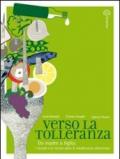 Verso la tolleranza. Da madre a figlia: i ricordi e le ricette oltre le intolleranze alimentari