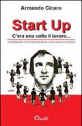 Start up. C'era una volta il lavoro. Un'ordinaria vita straordinaria in 40 casi di successo