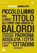 Piccolo libro dal lungo titolo su come una banda di balordi sia riuscita a diventare padrona assoluta di una città e di tutti i suoi cittadini (pressappoco)