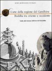 L'arte del Gandhara Buddha tra oriente e occidente. Guida alla sezione dell'arte del Gandhara