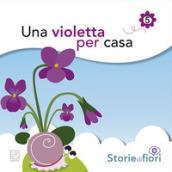 Una violetta per casa. Ediz. illustrata