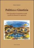 Politica e giustizia. L'arte di produrre la giustizia sociale e quella di eliminare le ingiustizie