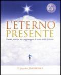 L'eterno presente. Guida pratica per raggiungere le vette della felicità. Con CD Audio