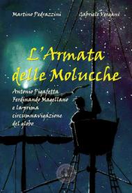 L' Armata delle Molucche. Antonio Pigafetta, Ferdinando Magellano e la prima circumnavigazione del globo