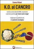 K.O. al cancro. Novità sui cibi, dieta del DNA, movimento e pensiero positivo per vivere sani e magri e migliorare la qualità di vita del paziente oncologico