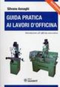 Guida pratica ai lavori d'officina. Introduzione all'officina meccanica