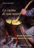 La cucina di casa nostra. Ricette tradizionali biellesi, piemontesi e non