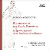 Il romanzo di san Carlo Borromeo. Le opere e i giorni di un intellettuale milanese. Audiolibro. CD Audio formato MP3