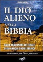 Il dio alieno della Bibbia. Dalla traduzione letterale degli antichi codici ebraici