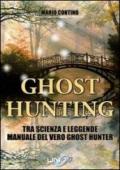 Ghost hunting tra scienza e leggenda. Manuale del vero ghost hunter