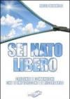 Sei nato libero. Credenze e convinzioni che ti impediscono di ricordarlo
