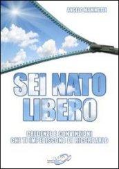 Sei nato libero. Credenze e convinzioni che ti impediscono di ricordarlo