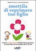 Smettila di reprimere tuo figlio. Come la semplice formula di madre natura garantisce la crescita felice del tuo bambino da 0 a 21 anni