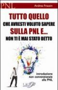 Tutto quello che avresti voluto sapere sulla PNL e... non ti è mai stato detto. Introduzione non convenzionale alla PNL