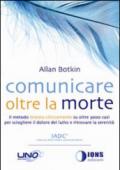 Comunicare oltre la morte. Il metodo testato scientificamente su oltre 3000 casi per sciogliere il dolore del lutto e ritrovare la serenità