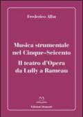 Musica strumentale nel Cinque-Seicento. Il teatro d'opera da Lully a Rameau