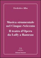 Musica strumentale nel Cinque-Seicento. Il teatro d'opera da Lully a Rameau