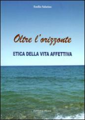 Oltre l'orizzonte. Etica della vita affettiva