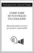 Come fare di tuo figlio un coglione. Manuale pratico-tecnico per genitori responsabili