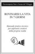 Rovinarsi la vita in 7 giorni. Manuale pratico-tecnico per aspiranti creatori della propria realtà