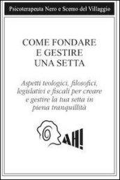 Come fondare e gestire una setta. Aspetti teologici, filosofici, legislativi e fiscali per creare e gestire la tua setta in piena tranquillità