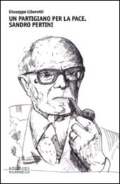 Un partigiano per la pace. Sandro Pertini