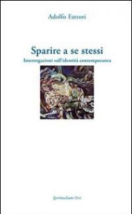 Sparire a se stessi. Interrogazioni sull'identità contemporanea