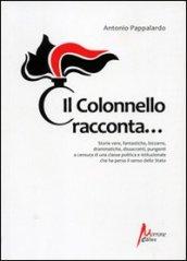 Il colonnello racconta... Storie vere, fantastiche, bizzarre, drammatiche, dissacranti, pungenti, a censura di una classe politica istituzionale...