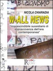 W-all news. Imprescindibile sussidiario di sopravvivenza dell'era contemporanea