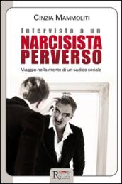 Intervista a un narcisista perverso. Viaggio nella mente di un sadico seriale