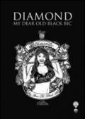 Diamond. My dear old black bic. Ediz. illustrata